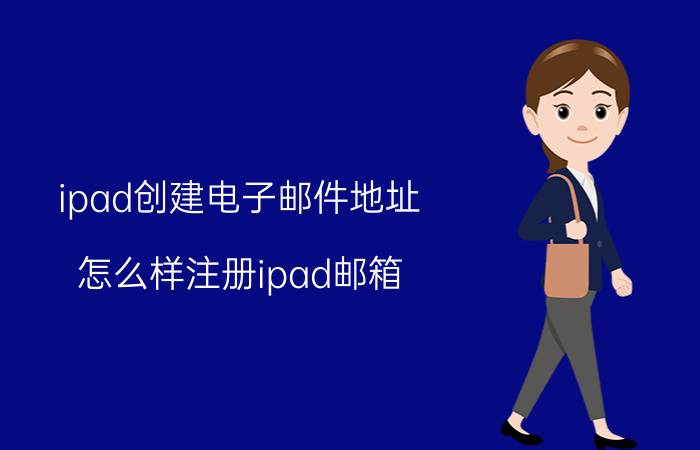 ipad创建电子邮件地址 怎么样注册ipad邮箱？